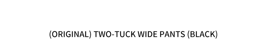 (ORIGINAL)-two-tuck-wide-pants-(black)_01.jpg